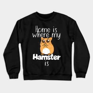 Pet Home is where my hamster is Crewneck Sweatshirt